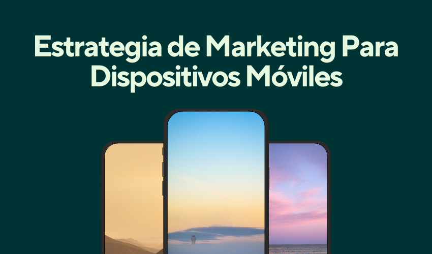 Cómo Crear una Estrategia de Marketing Móvil Efectiva