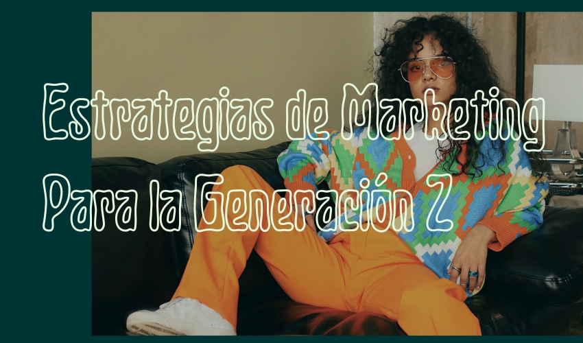 Estrategias de Marketing Digital para la Generación Z